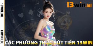 Các Phương Thức Rút Tiền 13WIN