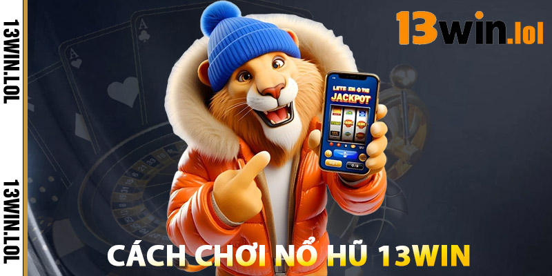 Cách Chơi Nổ Hũ 13WIN