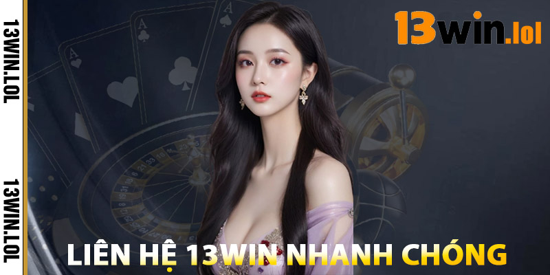 Liên Hệ 13WIN – Hỗ Trợ Nhanh, Giải Quyết Ngay Lập Tức 2 Cách Liên Hệ 13WIN Nhanh Chóng