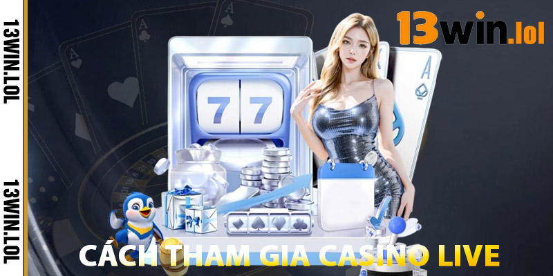 Cách Tham Gia Casino Live 13WIN