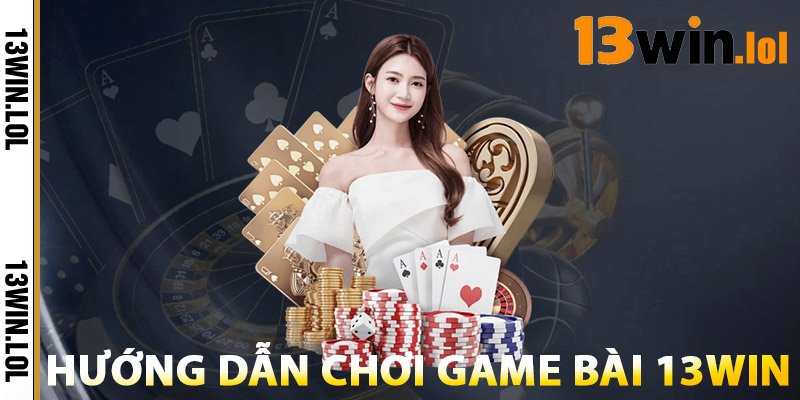 Game Bài 13WIN – Cổng Game Tiến Lên, Xì Dách, Poker Uy Tín 3 Hướng Dẫn Chơi Game Bài 13WIN