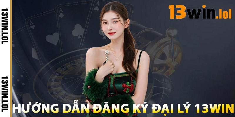 Đại Lý 13WIN – Cơ Hội Kiếm Tiền Thụ Động Hấp Dẫn Nhất 2025 2 Hướng Dẫn Đăng Ký Đại Lý 13WIN