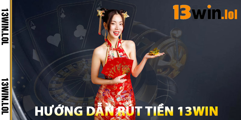 Hướng Dẫn Rút Tiền 13WIN