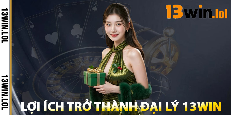 Đại Lý 13WIN – Cơ Hội Kiếm Tiền Thụ Động Hấp Dẫn Nhất 2025 3 Lợi Ích Trở Thành Đại Lý 13WIN