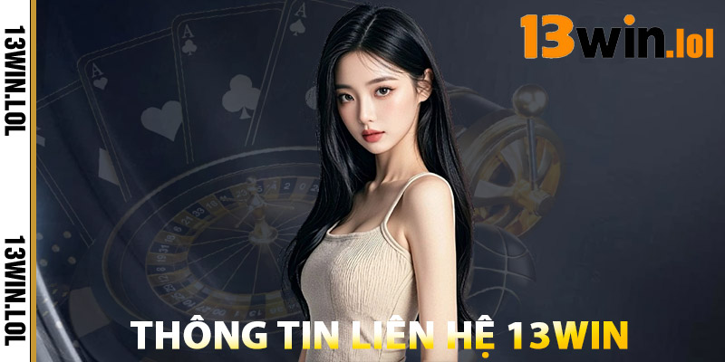 Liên Hệ 13WIN – Hỗ Trợ Nhanh, Giải Quyết Ngay Lập Tức 1 Thông Tin Liên Hệ 13WIN
